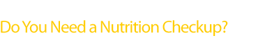 Do You Need a Nutrition Checkup?